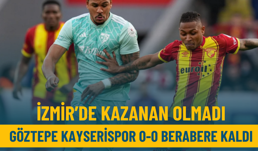 İzmir'de kazanan olmadı: Göztepe Kayserispor 0-0 berabere kaldı