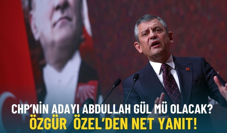 CHP’nin adayı Abdullah Gül mü olacak? CHP Lideri Özel’den net yanıt!