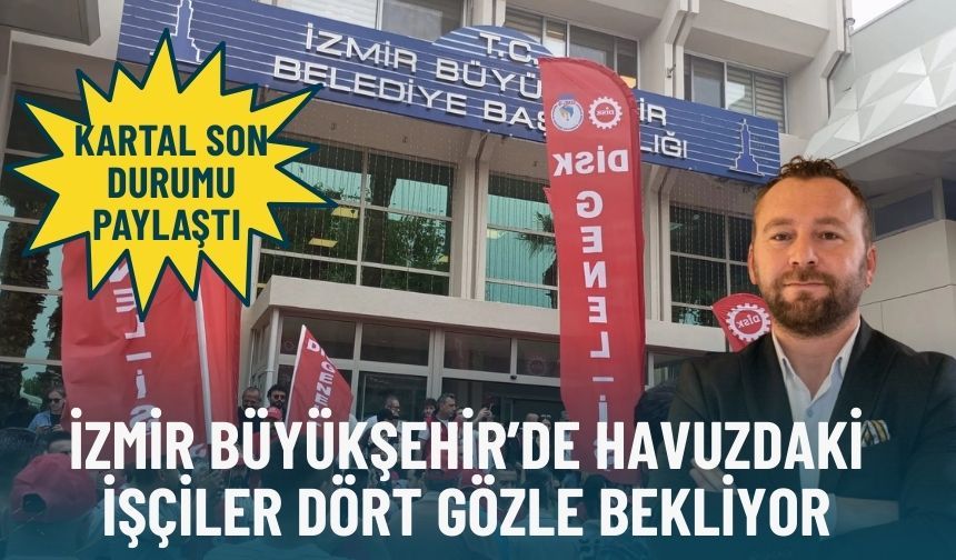 İzmir Büyükşehir’de havuzdaki işçiler dört gözle bekliyor: Kartal son durumu paylaştı