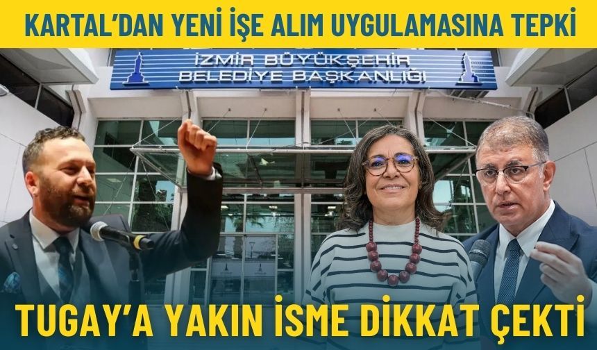 Kartal’dan İzmir Büyükşehir’in yeni işe alım uygulamasına tepki: Cemil Tugay’a yakın isme dikkat çekti