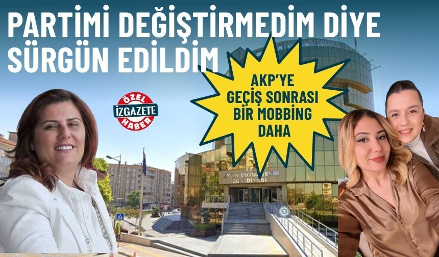 AKP’ye geçiş sonrası Aydın Büyükşehir’de bir mobbing daha: Partimi değiştirmedim diye sürgün edildim