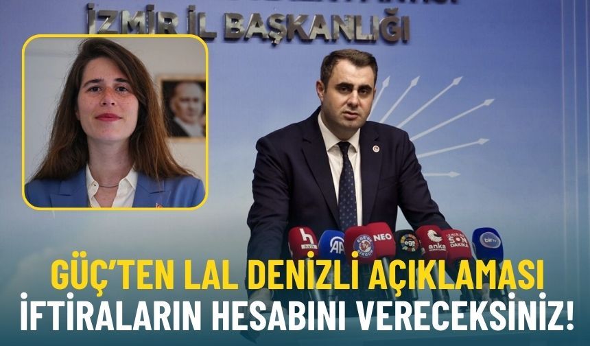 CHP İzmir İl Başkanı Güç’ten Lal Denizli açıklaması: İftiraların hesabını vereceksiniz!