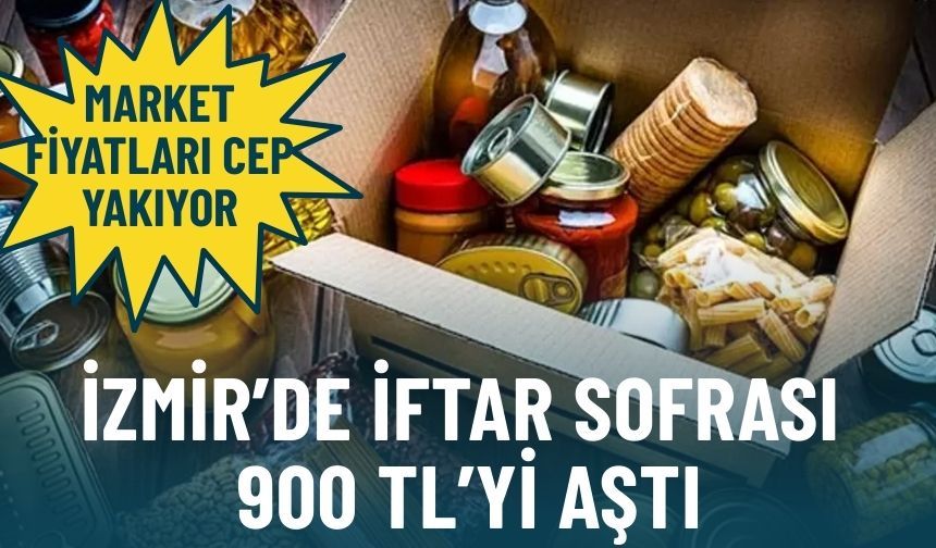 Market fiyatları cep yakıyor: İzmir’de iftar sofrası 900 TL’yi aştı
