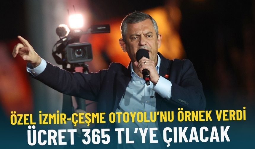 Özel İzmir-Çeşme Otoyolu’nu örnek verdi: Ücret 365 TL’ye çıkabilir