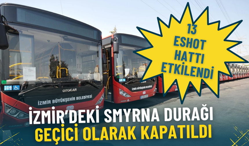 İzmir’deki Smyrna durağı geçici olarak kapatıldı: Bu 13 ESHOT hattı etkilendi