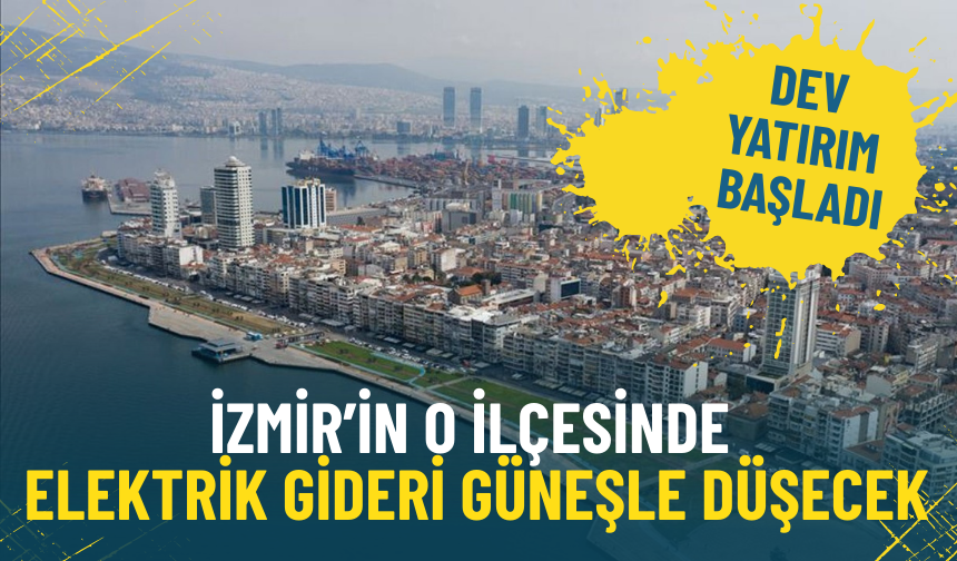 İzmir’in o ilçesinde elektrik gideri güneşle düşecek: Dev yatırım başladı