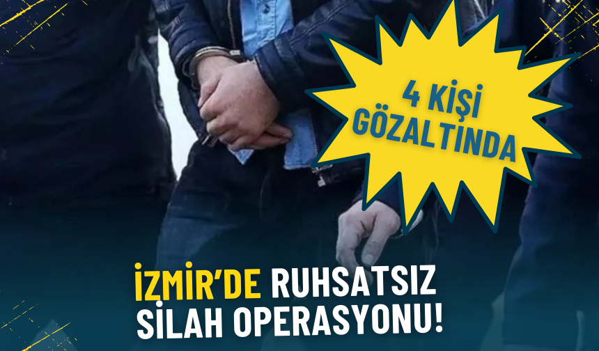 İzmir’de ruhsatsız silah operasyonu: 4 şüpheli gözaltında, 1 şüpheli aranıyor