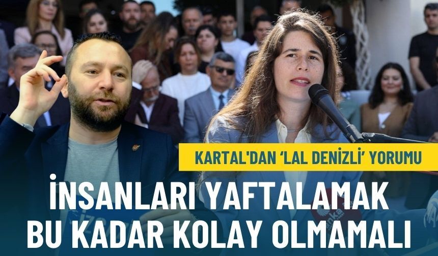Kartal'dan Lal Denizli yorumu: İnsanları yaftalamak bu kadar kolay olmamalı