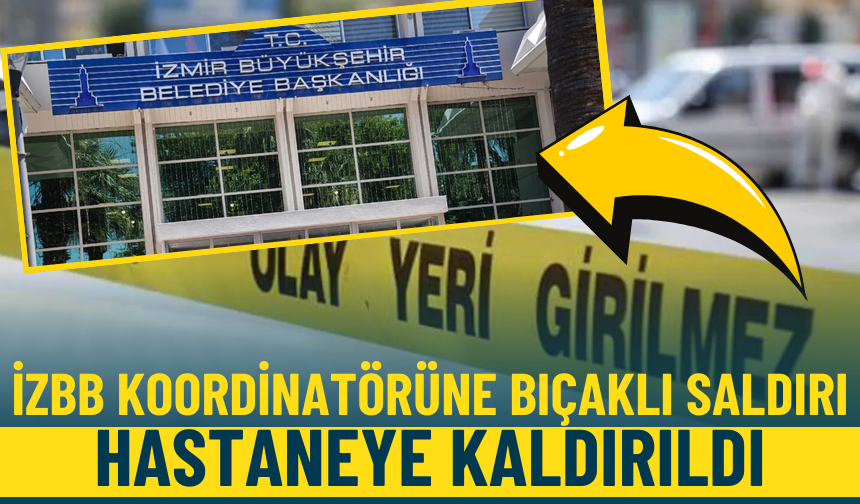 İzmir Büyükşehir Belediyesi Koordinatörüne bıçaklı saldırı: Hastaneye kaldırıldı