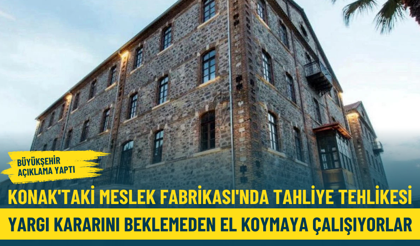 Konak'taki Meslek Fabrikası'nda tahliye tehlikesi: Yargı kararını beklemeden el koymaya çalışıyorlar