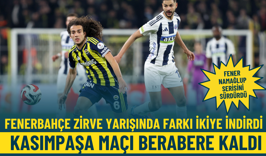 Fenerbahçe zirve yarışında farkı ikiye indirdi: Kasımpaşa maçı berabere kaldı