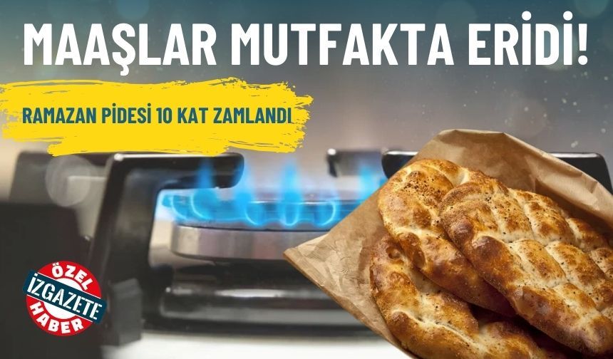 Ramazan pidesi 10 kat zamlandı: Maaşlar mutfakta eridi!