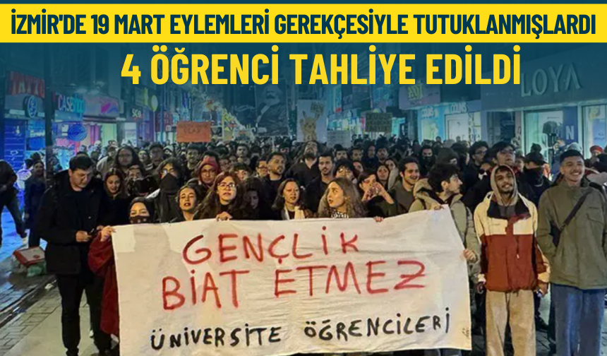 İzmir'de 19 Mart eylemleri gerekçesiyle tutuklanmışlardı: 4 öğrenci tahliye edildi