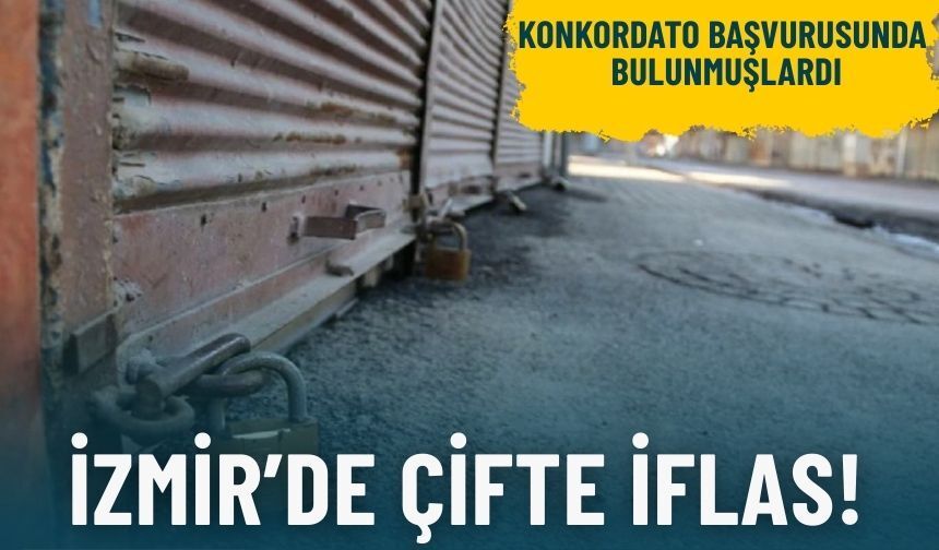 Konkordato başvurusunda bulunmuşlardı: İzmir’de çifte iflas!