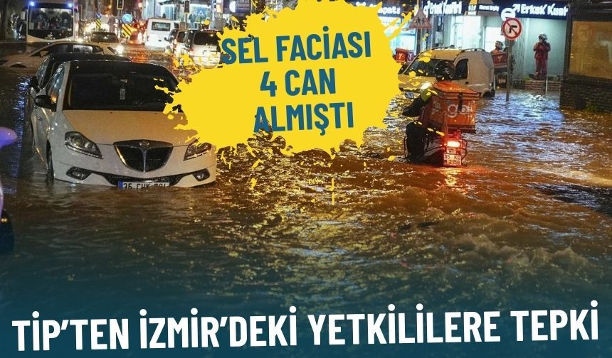 Sel faciası 4 can kaybına neden olmuştu, TİP İzmir'den yetkililere tepki