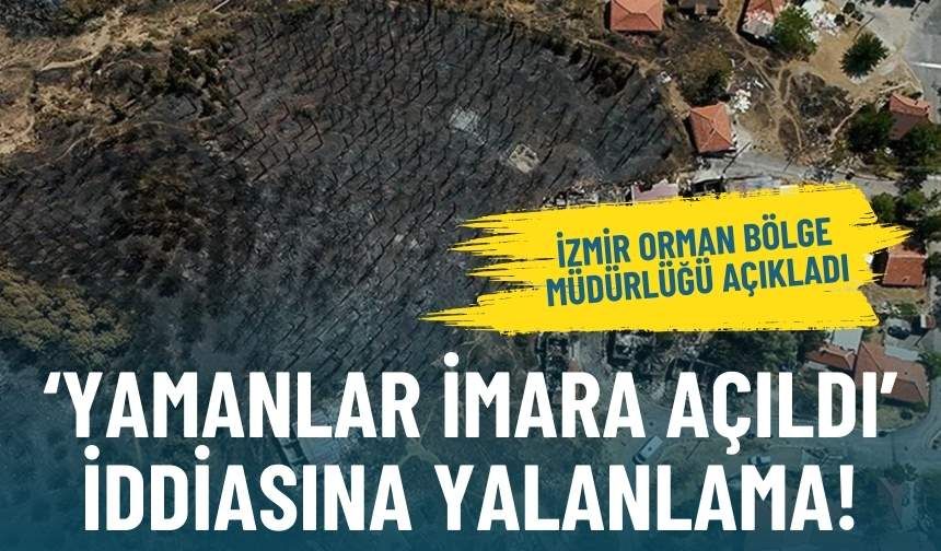 İzmir Orman Bölge Müdürlüğü’nden Yamanlar imara açıldı iddiasına yalanlama!