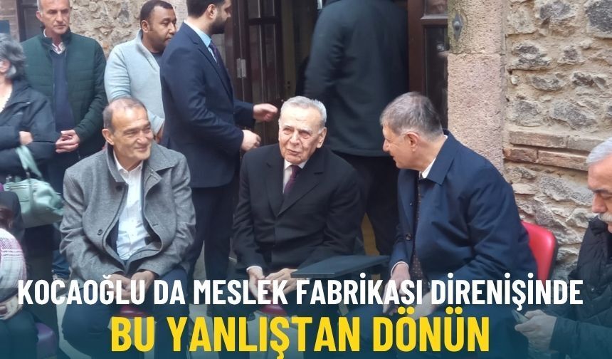 Aziz Kocaoğlu da Meslek Fabrikası direnişinde: Bu yanlıştan dönün