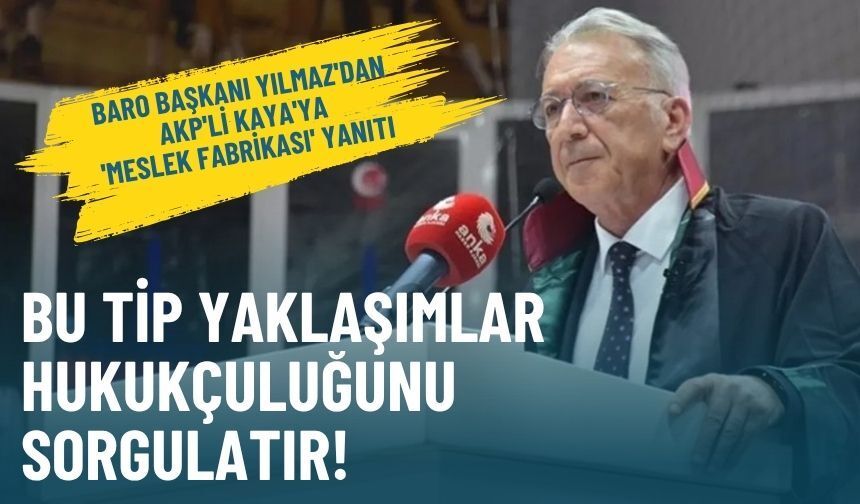 Baro Başkanı Yılmaz'dan AKP'li Kaya'ya Meslek Fabrikası yanıtı: Bu tip yaklaşımlar hukukçuluğunu sorgulatır!