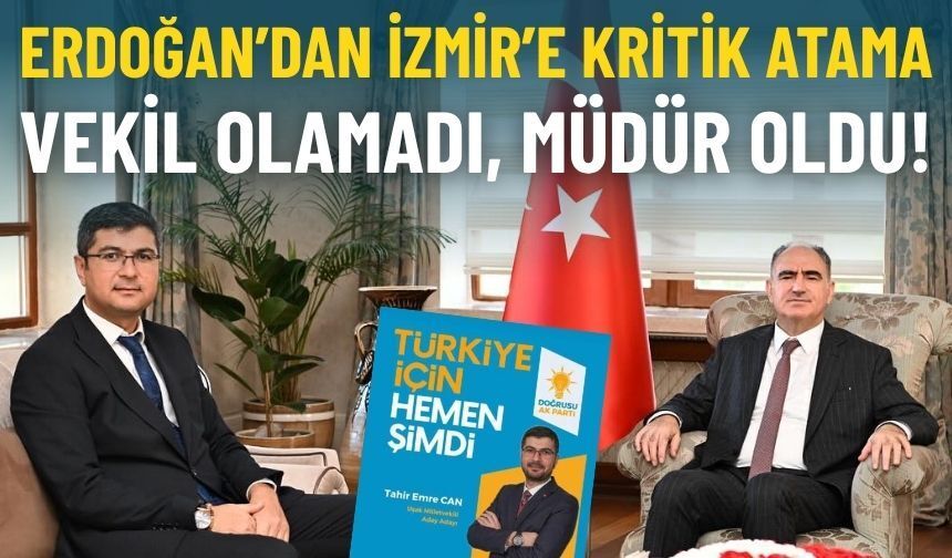 Erdoğan’dan İzmir’e kritik atama: Vekil olamadı, müdür oldu!