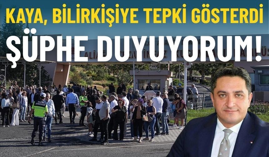 Kaya bilirkişiye tepki gösterdi: Şüphe duyuyorum, güvenmiyorum!