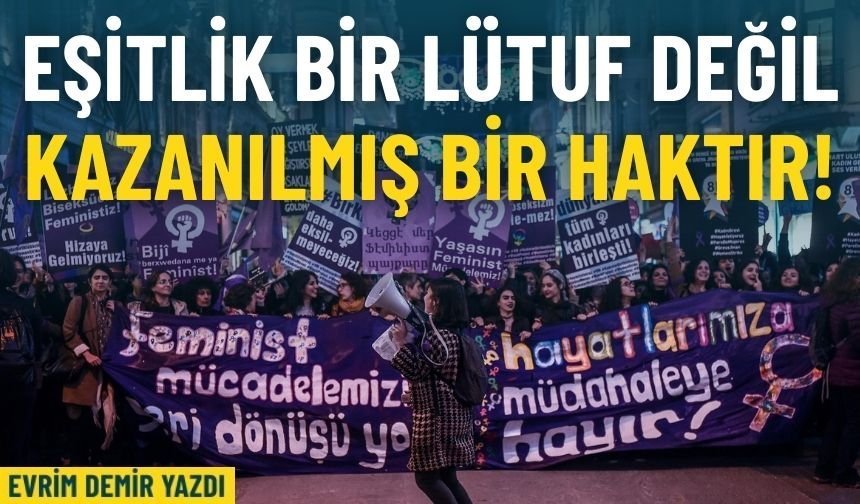 Eşitlik bir lütuf değil kazanılmış bir haktır