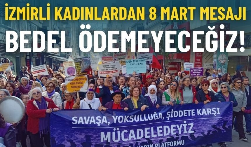 İzmir’de 8 Mart coşkusu: Bedel ödemeyeceğiz!
