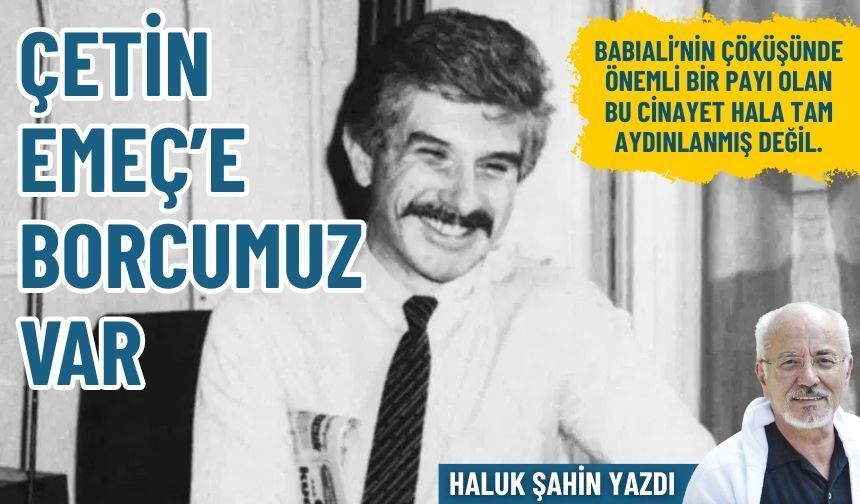 Çetin Emeç’e borcumuz var