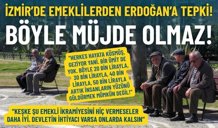İzmir’de emeklilerden Erdoğan’a tepki: Bu müjde değil!