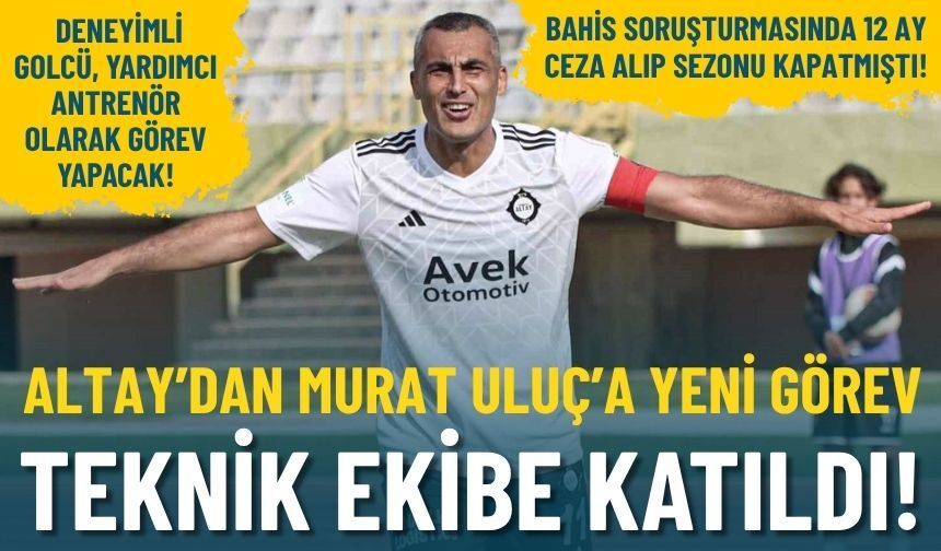 Altay’dan Murat Uluç’a yeni görev: Teknik ekibe katıldı!