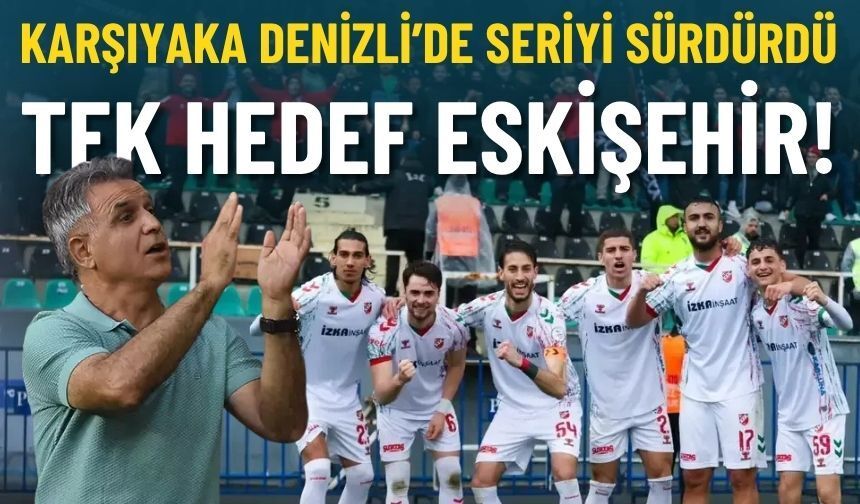 Karşıyaka Denizli’de seriyi sürdürdü: Hedef Eskişehir!