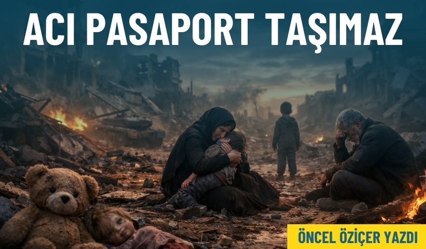 Acı pasaport taşımaz