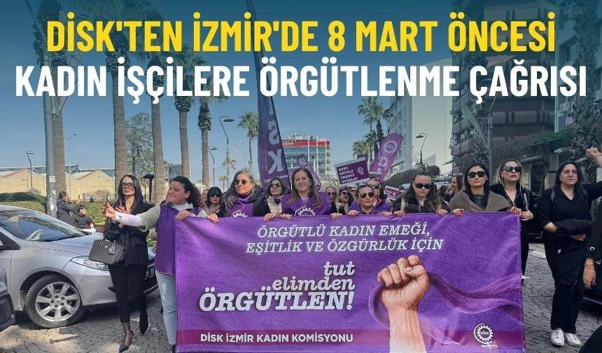 DİSK'ten İzmir'de 8 Mart öncesi kadın işçilere örgütlenme çağrısı