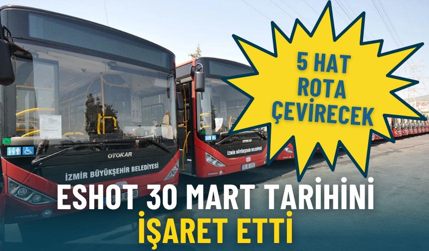 ESHOT 30 Mart 2026 tarihini işaret etti: 5 hat rota çevirecek, birçok durak hizmet dışı kalacak