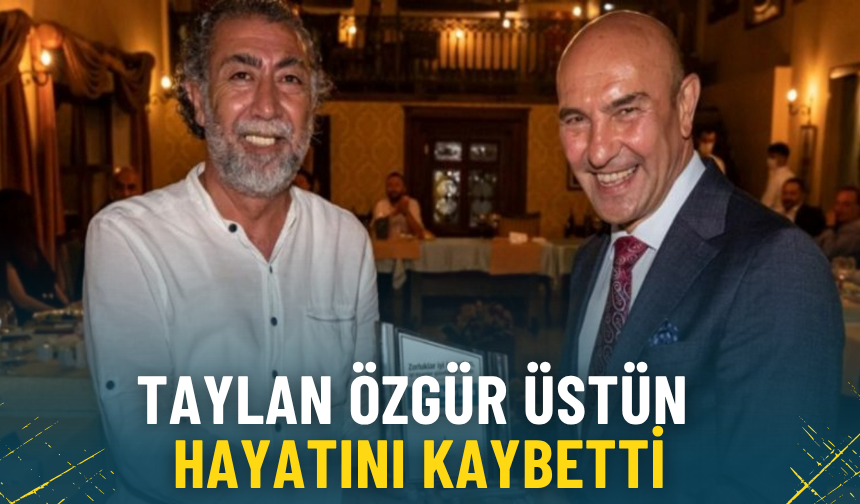 İzmir siyaset ve sivil toplum camiasının tanınan ismi Taylan Özgür Üstün hayatını kaybetti