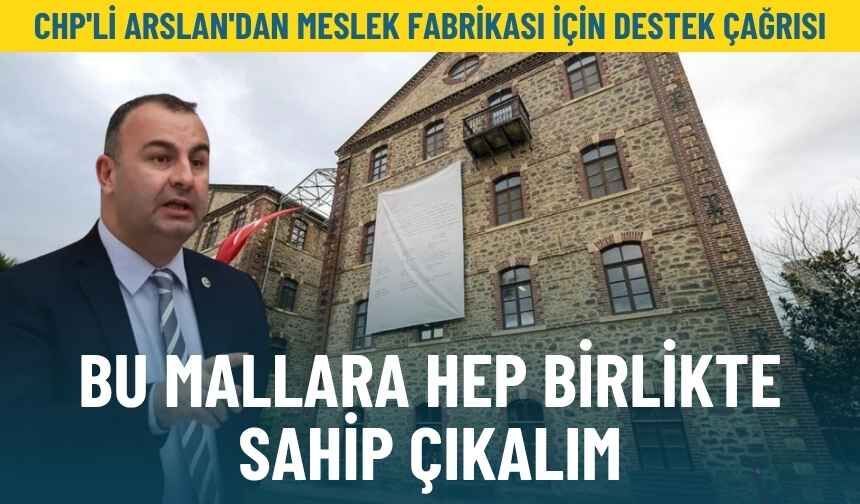CHP'li Arslan'dan Meslek Fabrikası için destek çağrısı: Bu mallara hep birlikte sahip çıkalım