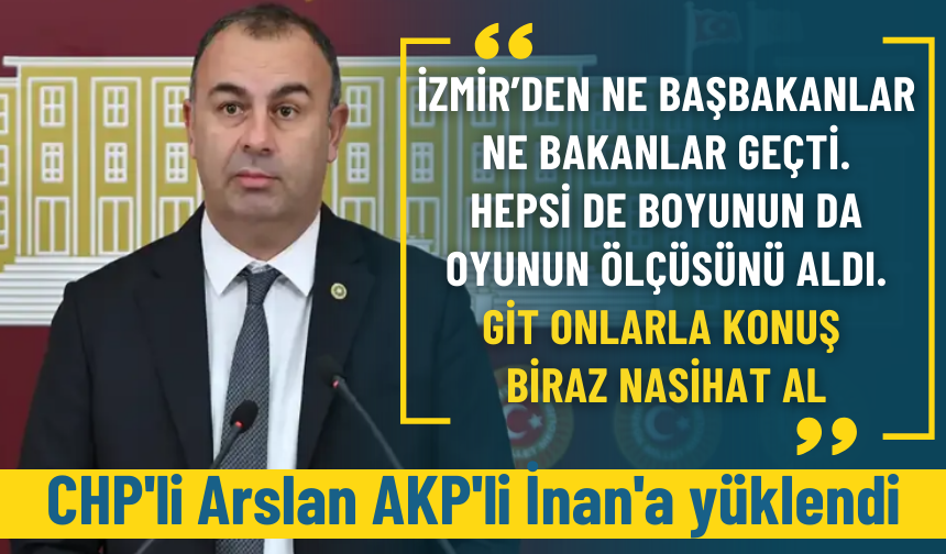 CHP'li Arslan AKP'li İnan'a yüklendi: Boyunun ölçüsünü alanlara git biraz nasihat al!