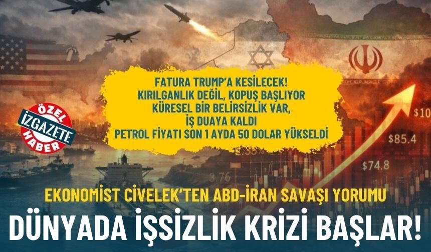 Ekonomist Civelek’ten ABD-İran Savaşı yorumu: Dünyada işsizlik krizi başlar!