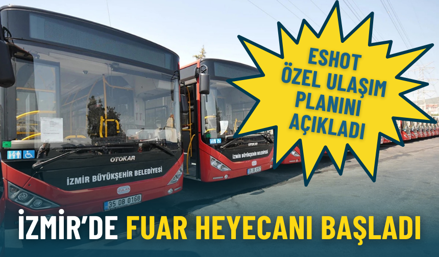İzmir’de fuar heyecanı bugün başladı: ESHOT özel ulaşım planını açıkladı