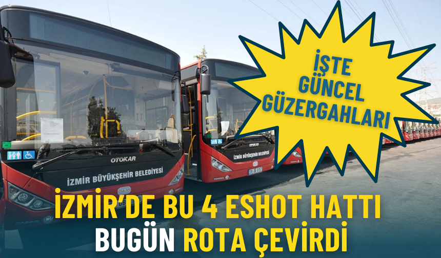 İzmir’de bu 4 ESHOT hattı bugün rota çevirdi: İşte güncel güzergahları