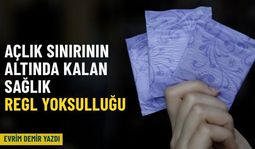 Açlık sınırının altında kalan sağlık: Regl yoksulluğu