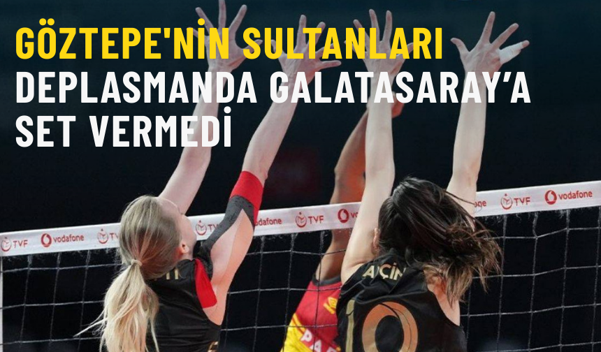 Göztepe'nin Sultanları deplasmanda Galatasaray’a set vermedi