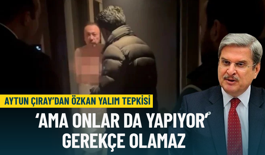 Aytun Çıray’dan Özkan Yalım tepkisi: ‘Ama onlar da yapıyor’ gerekçe olamaz