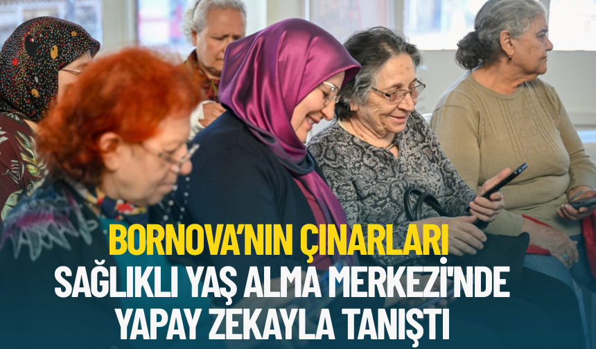 Bornova’nın çınarları 'Sağlıklı Yaş Alma Merkezi'nde' yapay zekayla tanıştı