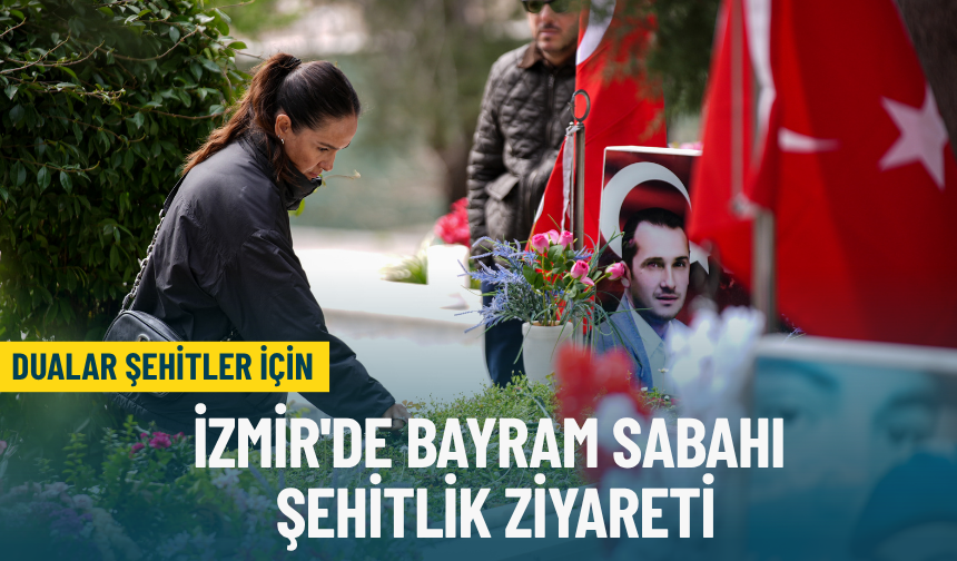 Dualar şehitler için: İzmir'de bayram sabahı şehitlik ziyareti