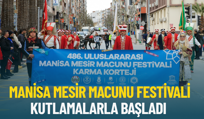 Uluslararası Manisa Mesir Macunu Festivali kutlamalarla başladı