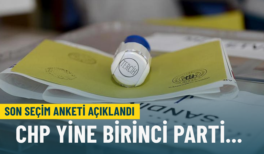 Son seçim anketi açıklandı: CHP yine birinci parti...