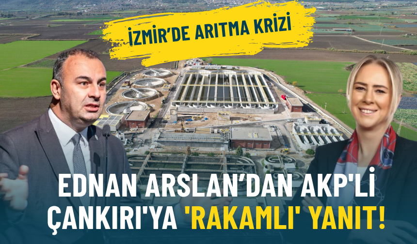 İzmir’de arıtma krizi: Ednan Arslan’dan AKP'li Çankırı'ya 'rakamlı' yanıt!