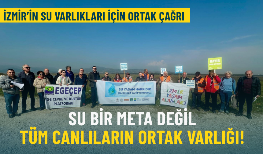 İzmir’in su varlıkları için ortak çağrı: Su bir meta değil, tüm canlıların ortak varlığıdır