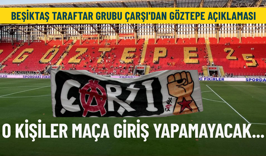 Beşiktaş taraftar grubu çArşı'dan Göztepe açıklaması: O kişiler maça giriş yapamayacak...
