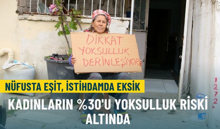 Nüfusta eşit, istihdamda eksik: Kadınların %30'u yoksulluk riski altında